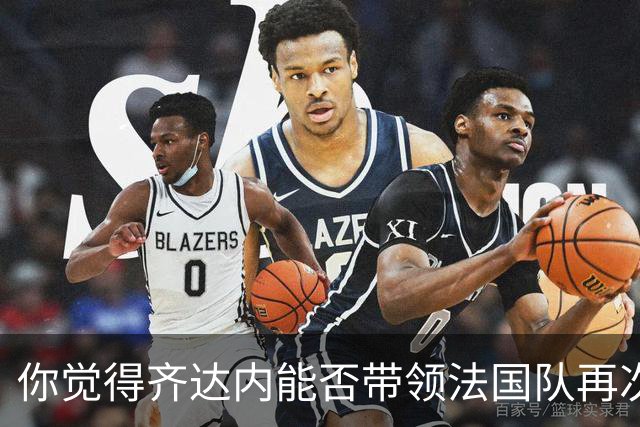 你觉得齐达内能否带领法国队再次登上巅峰？欢迎在评论区分享你的看法！